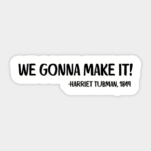 We gonna make it! Harriet Tubman Sticker